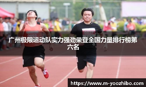 广州极限运动队实力强劲荣登全国力量排行榜第六名